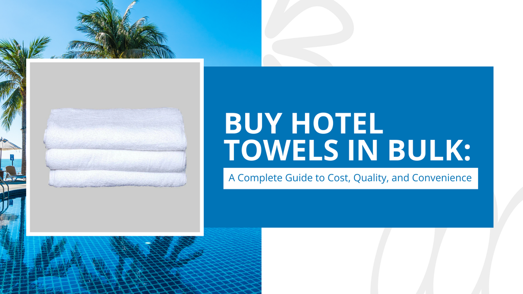 Buy Hotel Towels in Bulk: A Complete Guide to Cost, Quality, and Convenience
