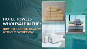 Hotel Towels Wholesale: How to Choose Quality Without Overpaying