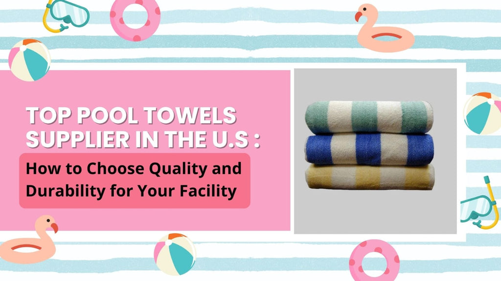 Top Pool Towels Supplier in the U.S.: How to Choose Quality and Durability for Your Facility